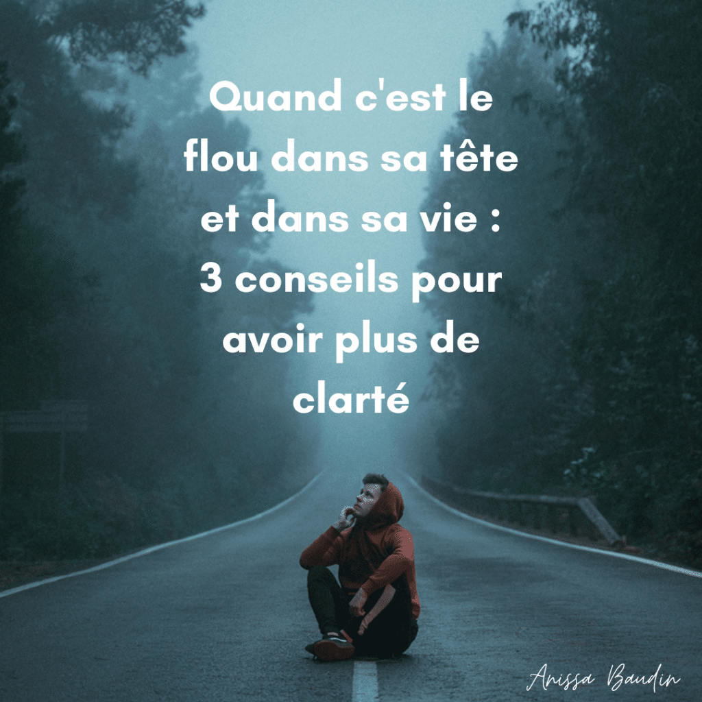 Quand Cest Le Flou Dans Sa Tete Et Dans Sa Vie 3 Conseils Pour Avoir Plus De Clarte 1024x1024