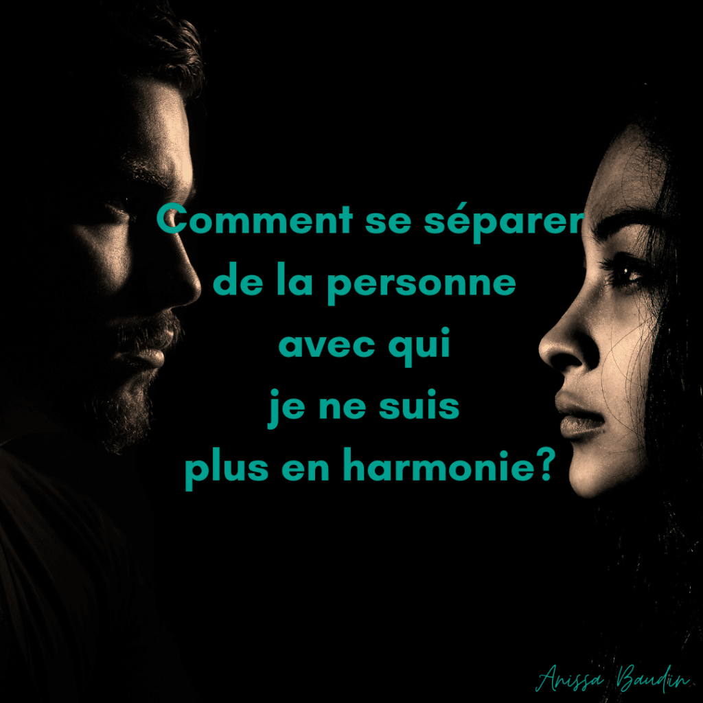 Comment se séparer de la personne avec qui je ne suis plus en harmonie